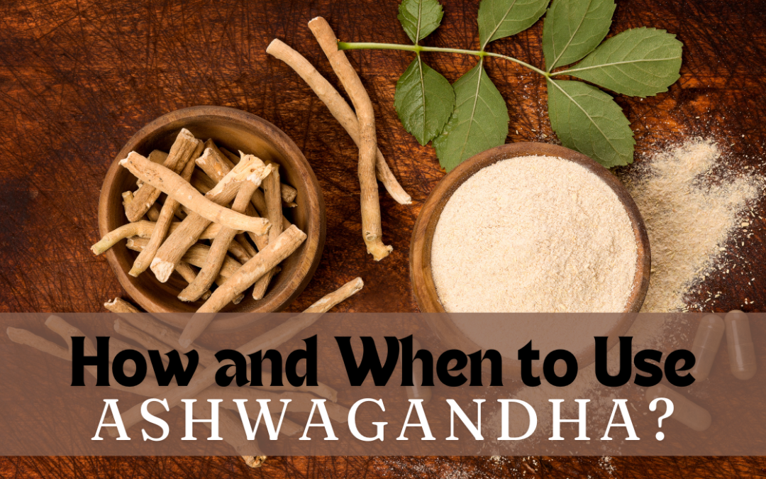 how and when to use ashwagandha?