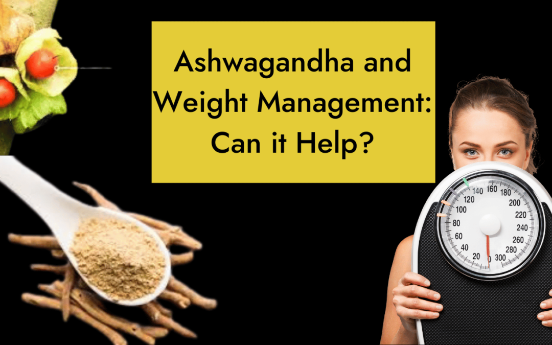 Ashwagandha and Weight Management: Can It Help?