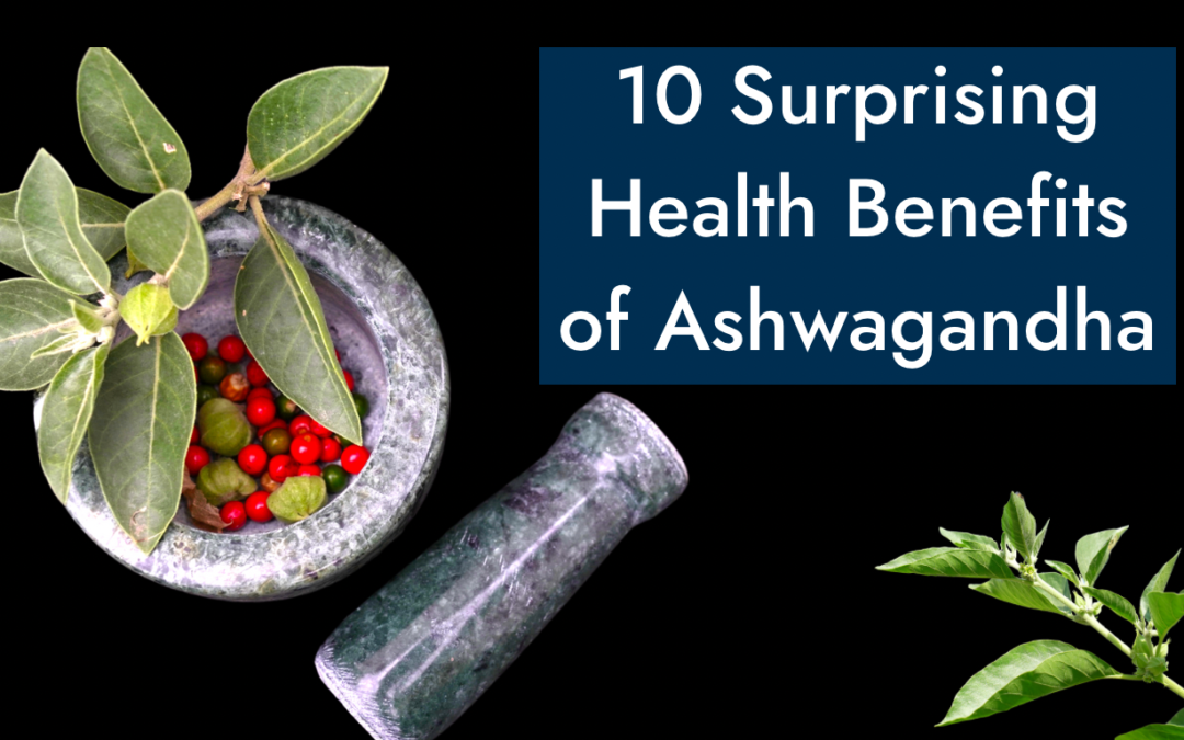 10 Surprising Health Benefits of Ashwagandha