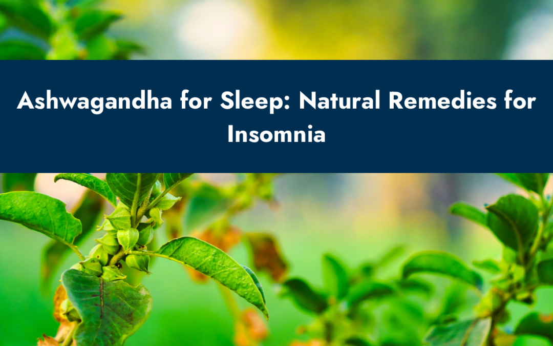 Ashwagandha for Sleep: Natural Remedies for Insomnia